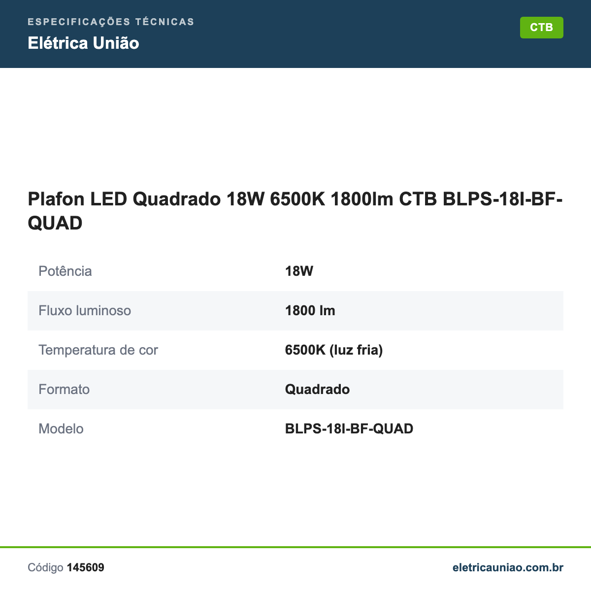 Especificações técnicas de Plafon LED Quadrado 18W 6500K 1800lm CTB BLPS-18I-BF-QUAD