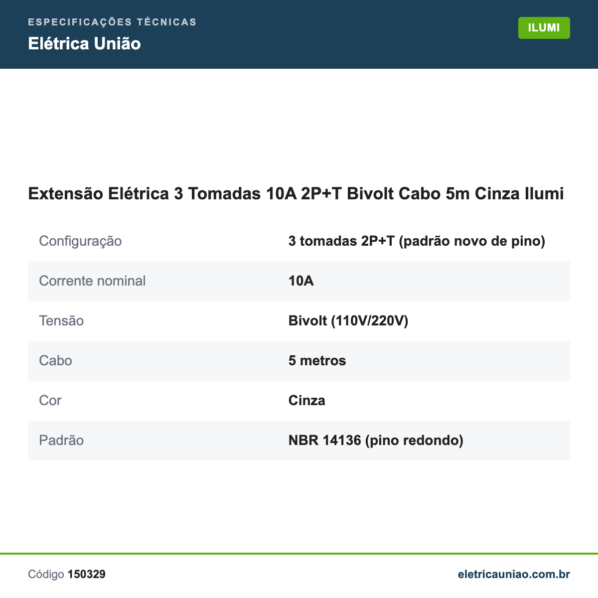 Especificações técnicas de Extensão Elétrica 3 Tomadas 10A 2P+T Bivolt Cabo 5m Cinza Ilumi