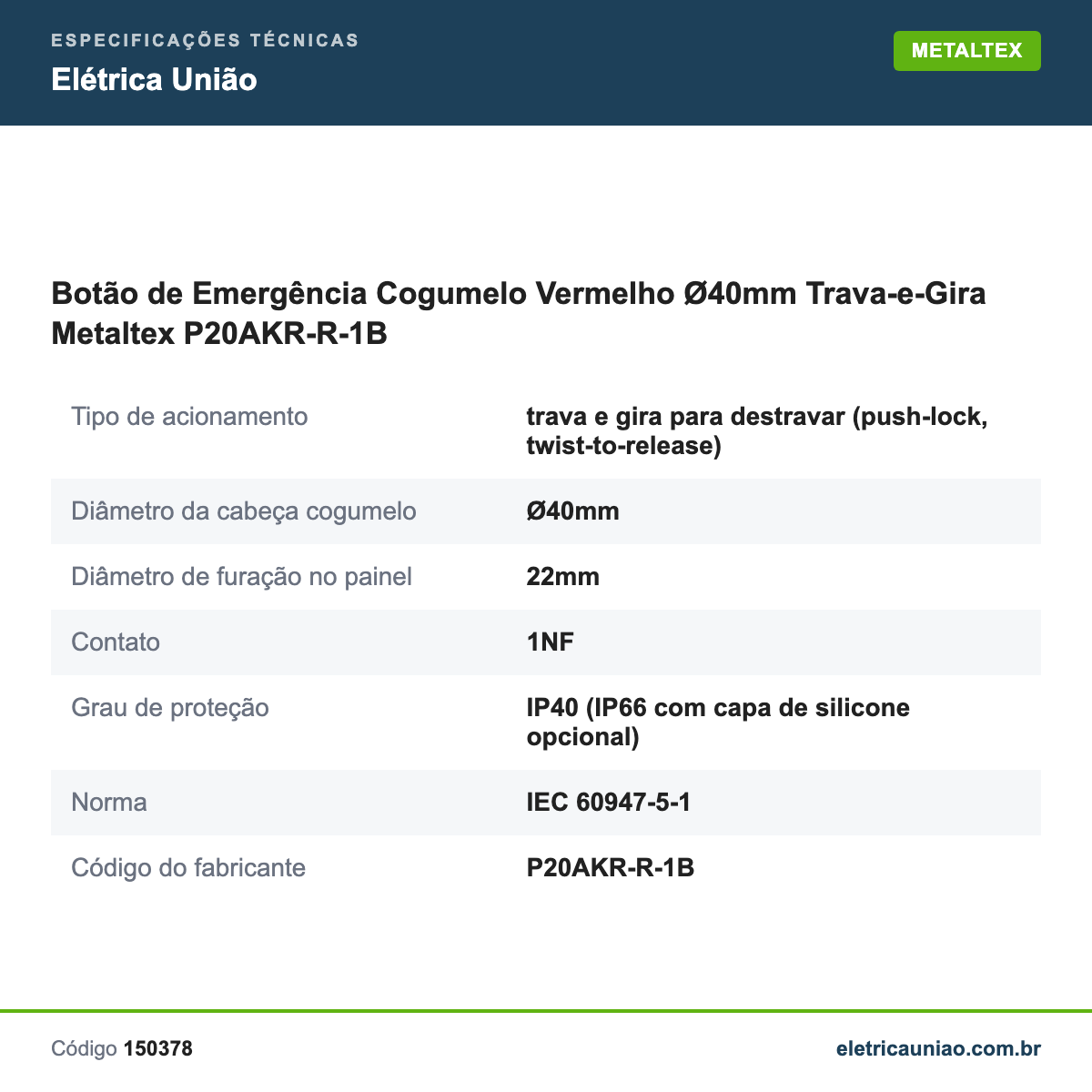 Especificações técnicas de Botão de Emergência Cogumelo Vermelho Ø40mm Trava-e-Gira Metaltex P20AKR-R-1B