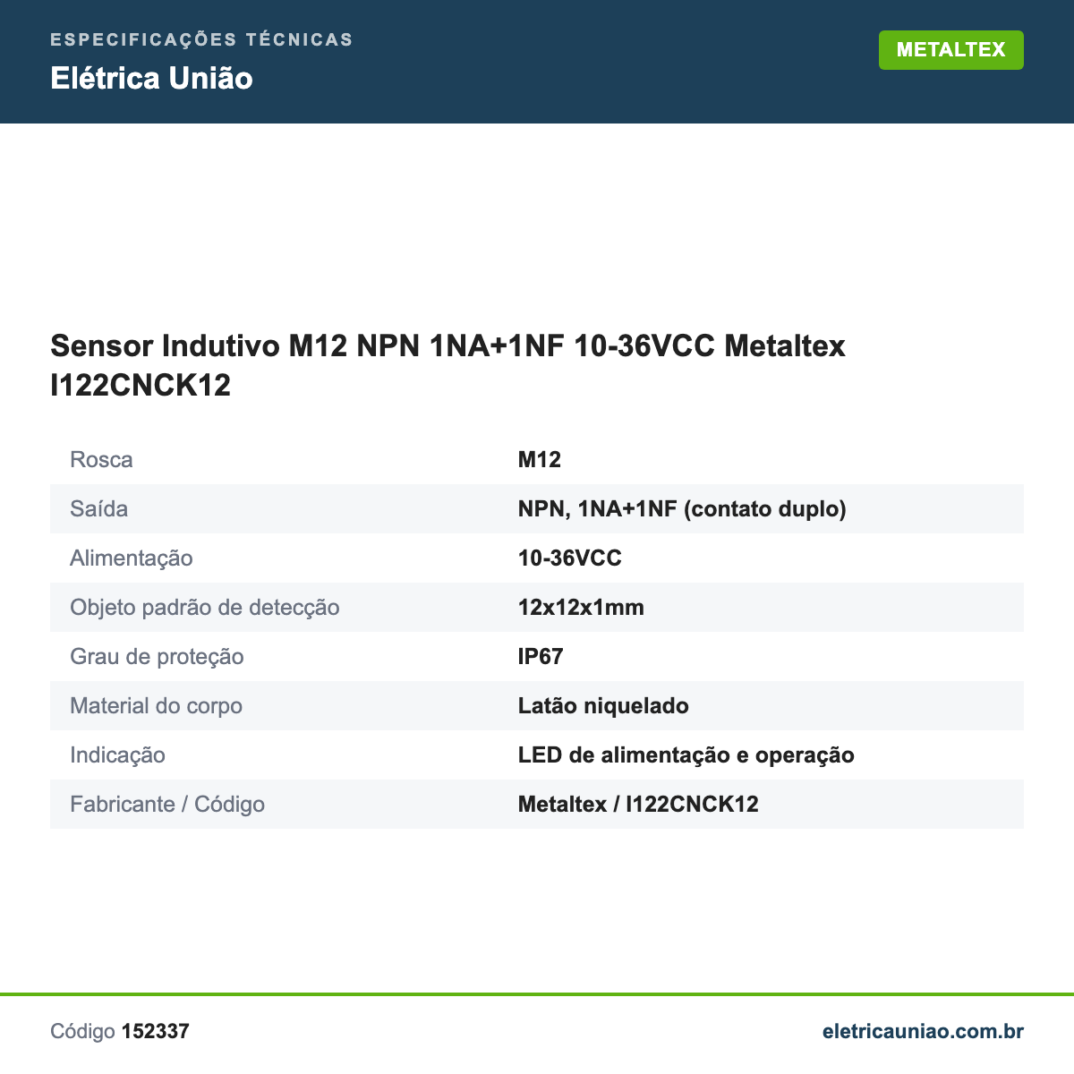 Especificações técnicas de Sensor Indutivo M12 NPN 1NA+1NF 10-36VCC Metaltex I122CNCK12