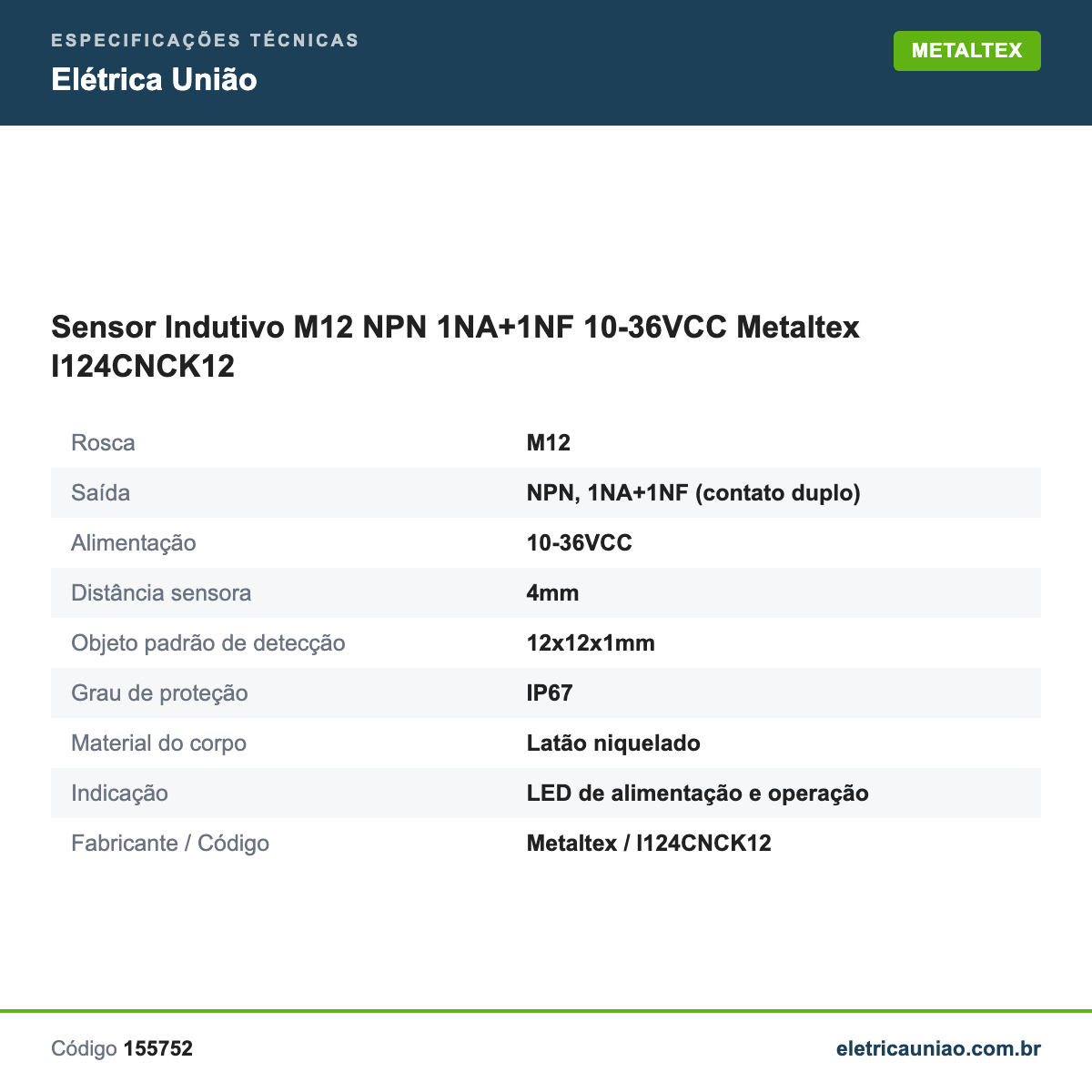 Especificações técnicas de Sensor Indutivo M12 NPN 1NA+1NF 10-36VCC Metaltex I124CNCK12